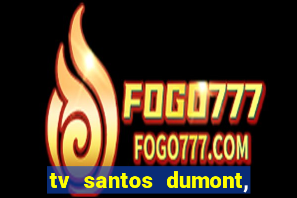 tv santos dumont, 431, centro